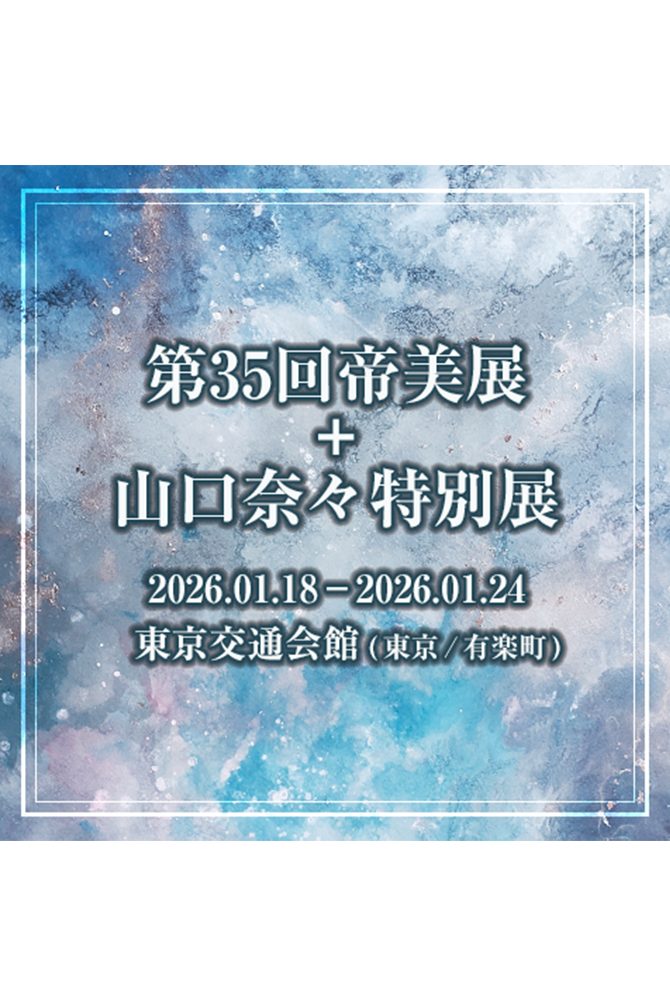 第35回帝美展+山口奈々特別展